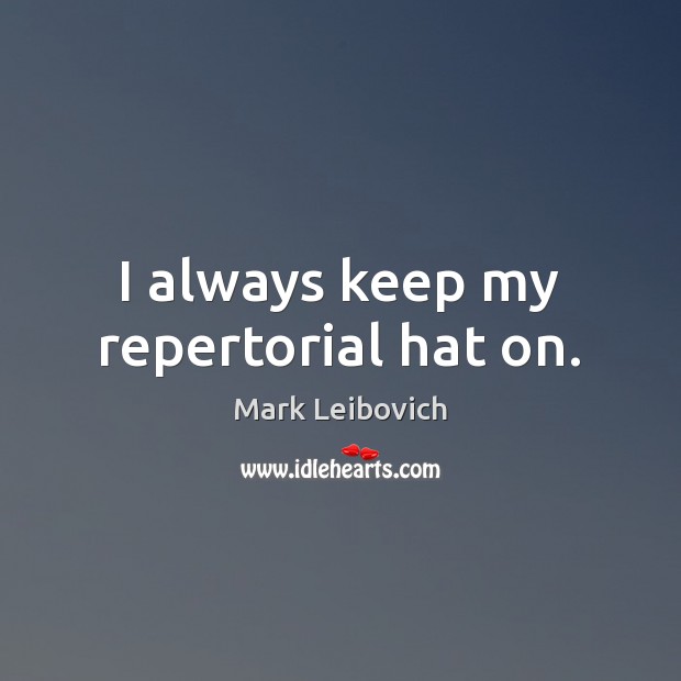 I always keep my repertorial hat on. Mark Leibovich Picture Quote