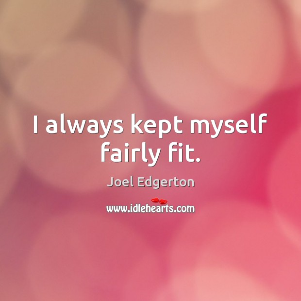 I always kept myself fairly fit. Joel Edgerton Picture Quote