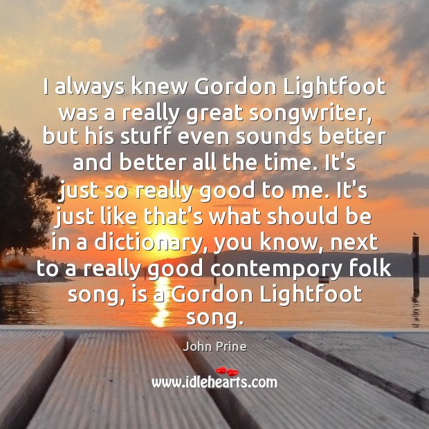 I always knew Gordon Lightfoot was a really great songwriter, but his John Prine Picture Quote