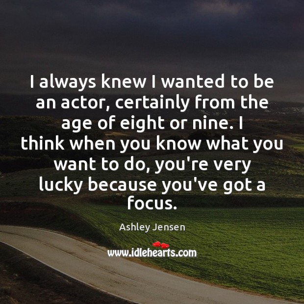 I always knew I wanted to be an actor, certainly from the Ashley Jensen Picture Quote
