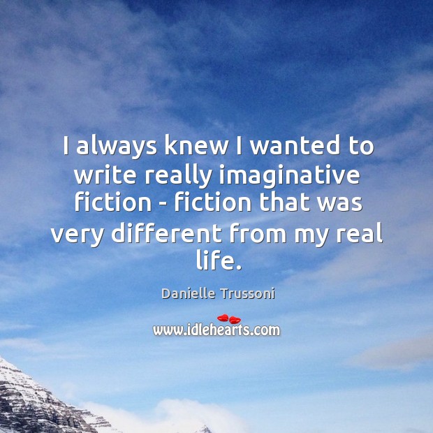I always knew I wanted to write really imaginative fiction – fiction Danielle Trussoni Picture Quote