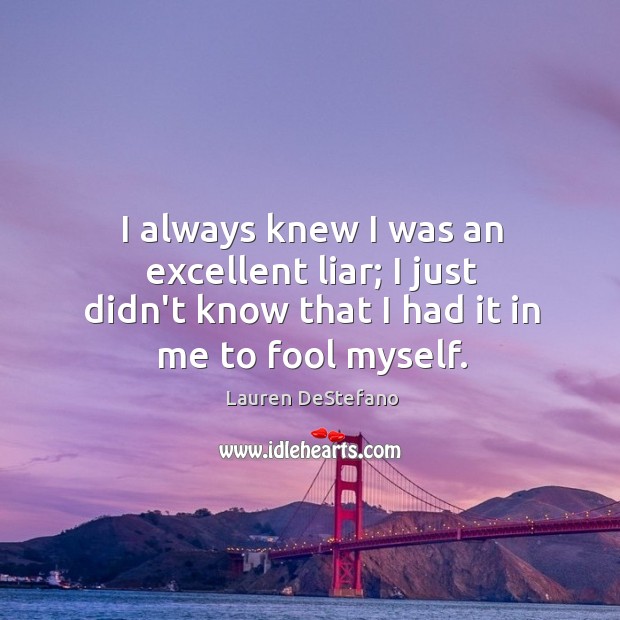 I always knew I was an excellent liar; I just didn’t know Lauren DeStefano Picture Quote