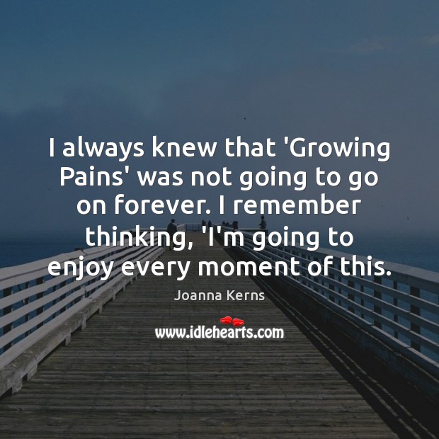 I always knew that ‘Growing Pains’ was not going to go on Joanna Kerns Picture Quote