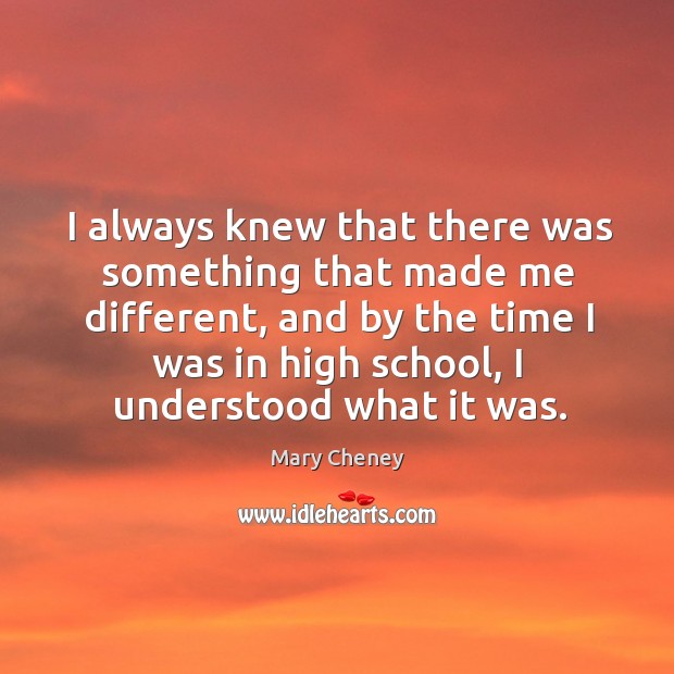 I always knew that there was something that made me different, and by the time Mary Cheney Picture Quote