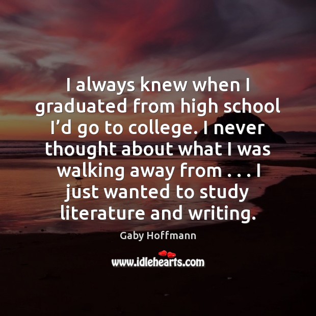 I always knew when I graduated from high school I’d go Gaby Hoffmann Picture Quote