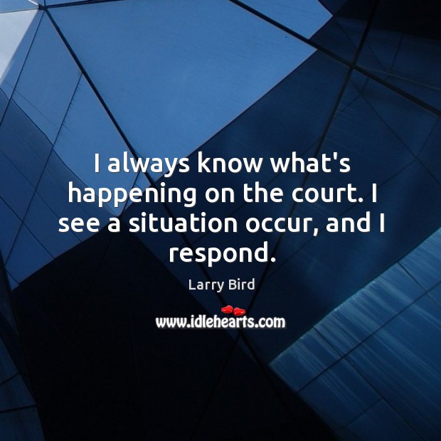 I always know what’s happening on the court. I see a situation occur, and I respond. Image