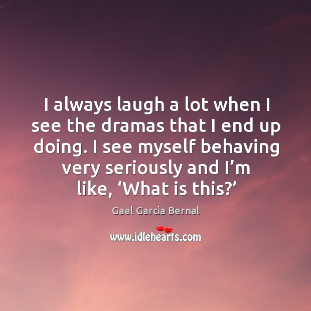 I always laugh a lot when I see the dramas that I end up doing. Image