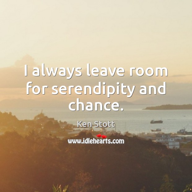 I always leave room for serendipity and chance. Ken Stott Picture Quote