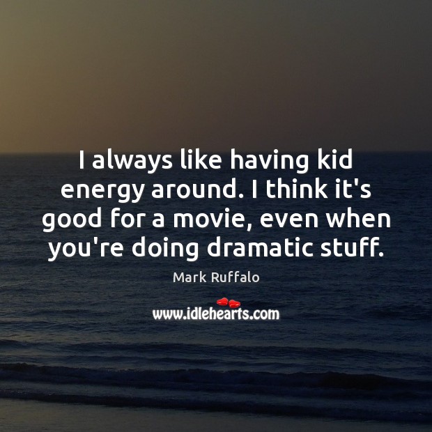 I always like having kid energy around. I think it’s good for Mark Ruffalo Picture Quote