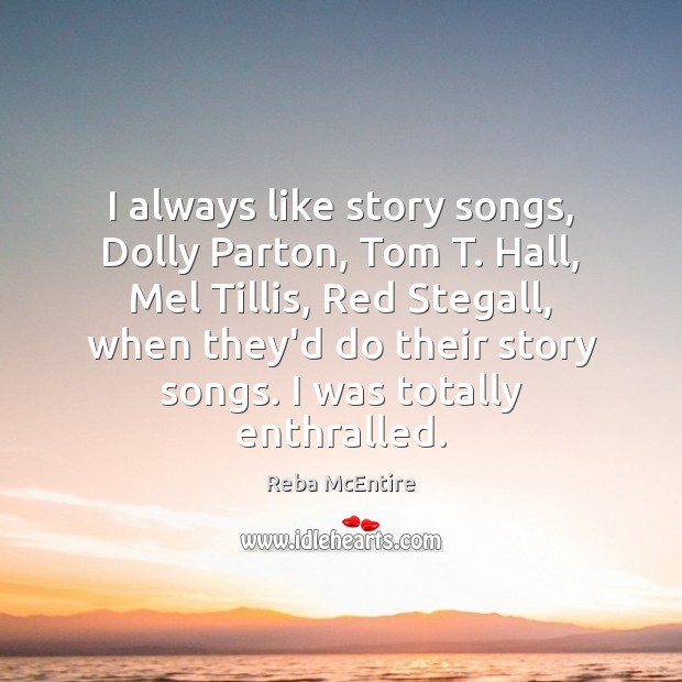I always like story songs, Dolly Parton, Tom T. Hall, Mel Tillis, Reba McEntire Picture Quote