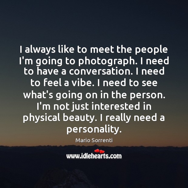 I always like to meet the people I’m going to photograph. I Mario Sorrenti Picture Quote