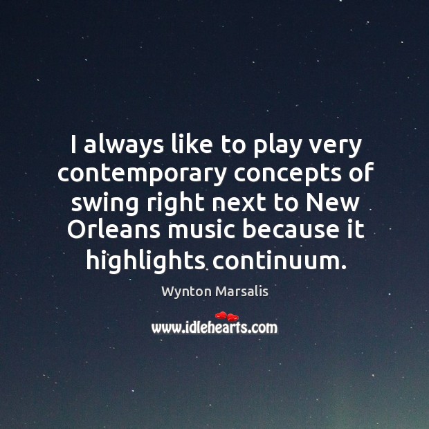 I always like to play very contemporary concepts of swing right next Wynton Marsalis Picture Quote
