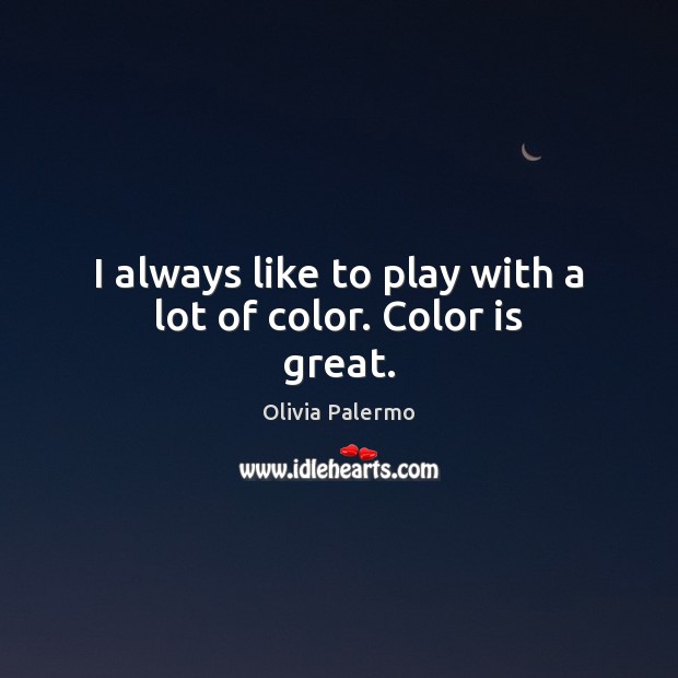I always like to play with a lot of color. Color is great. Olivia Palermo Picture Quote