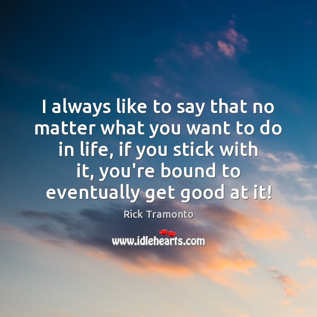 I always like to say that no matter what you want to Rick Tramonto Picture Quote
