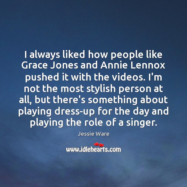 I always liked how people like Grace Jones and Annie Lennox pushed Jessie Ware Picture Quote