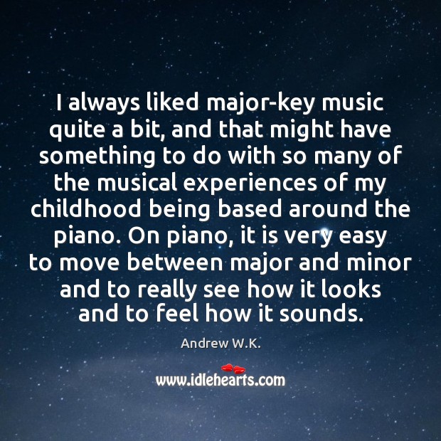 I always liked major-key music quite a bit, and that might have Andrew W.K. Picture Quote