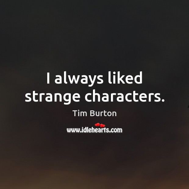 I always liked strange characters. Tim Burton Picture Quote