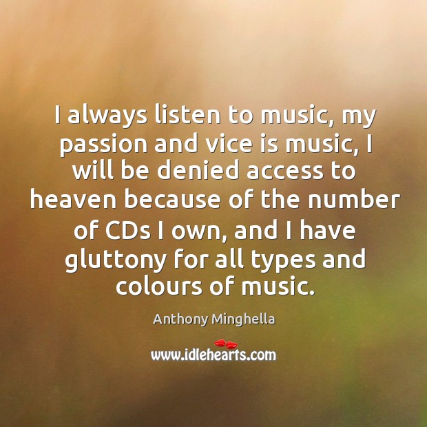I always listen to music, my passion and vice is music, I will be denied access to heaven because Access Quotes Image