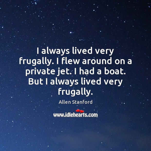 I always lived very frugally. I flew around on a private jet. Image