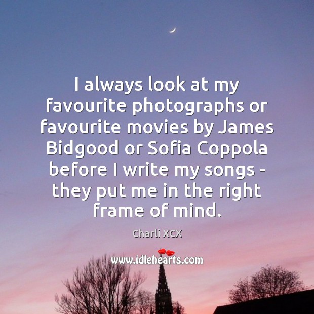 I always look at my favourite photographs or favourite movies by James Charli XCX Picture Quote