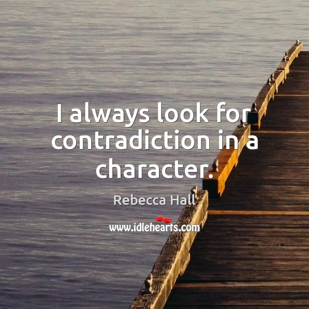 I always look for contradiction in a character. Rebecca Hall Picture Quote