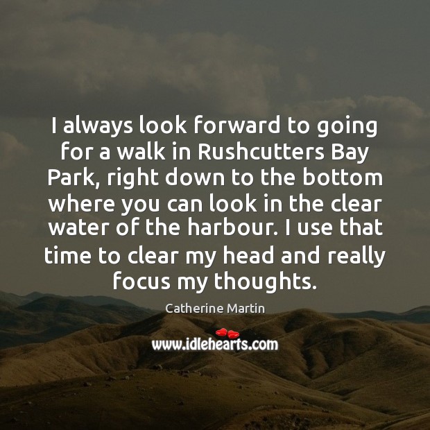 I always look forward to going for a walk in Rushcutters Bay Catherine Martin Picture Quote