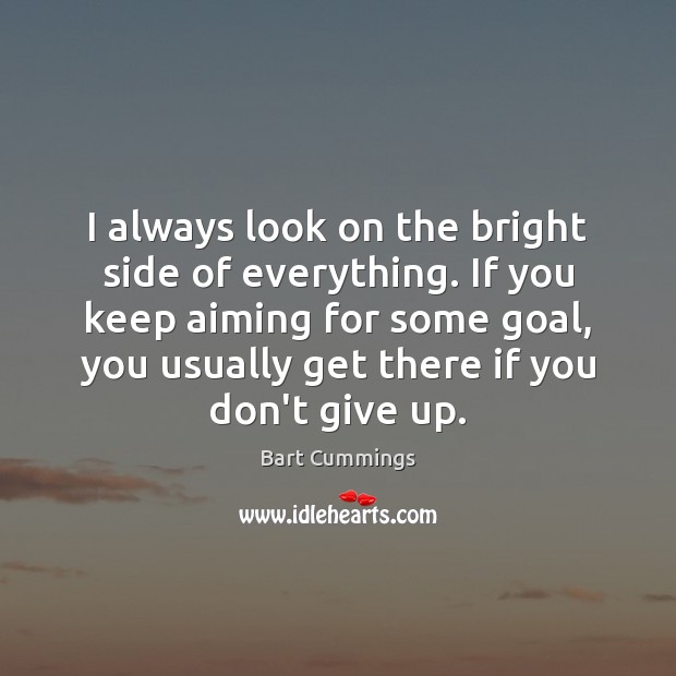 I always look on the bright side of everything. If you keep Don’t Give Up Quotes Image