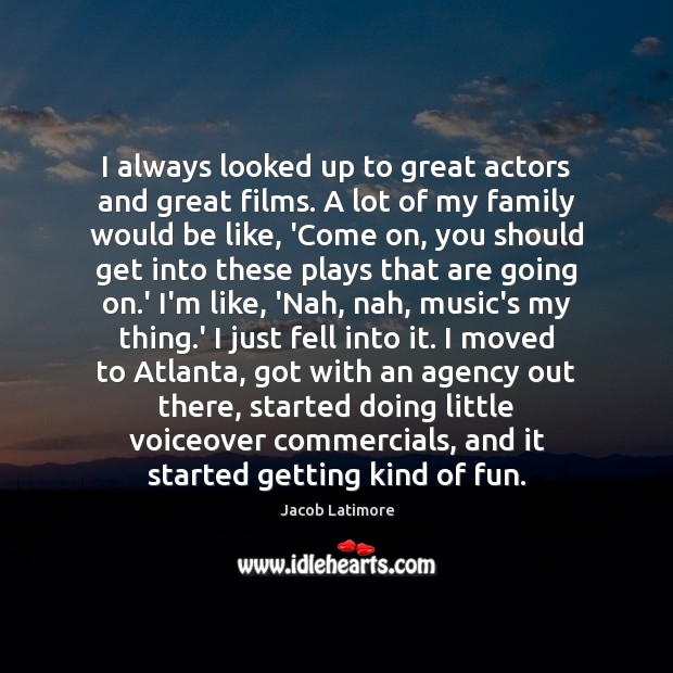 I always looked up to great actors and great films. A lot Jacob Latimore Picture Quote