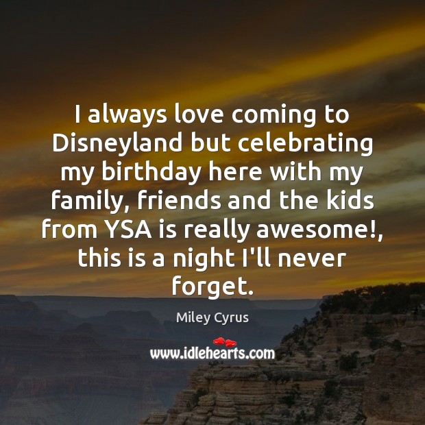 I always love coming to Disneyland but celebrating my birthday here with Miley Cyrus Picture Quote
