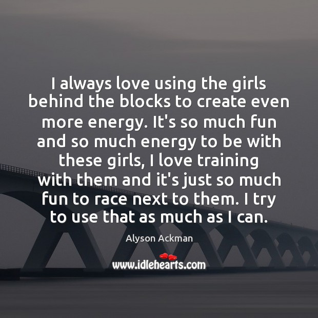 I always love using the girls behind the blocks to create even Alyson Ackman Picture Quote