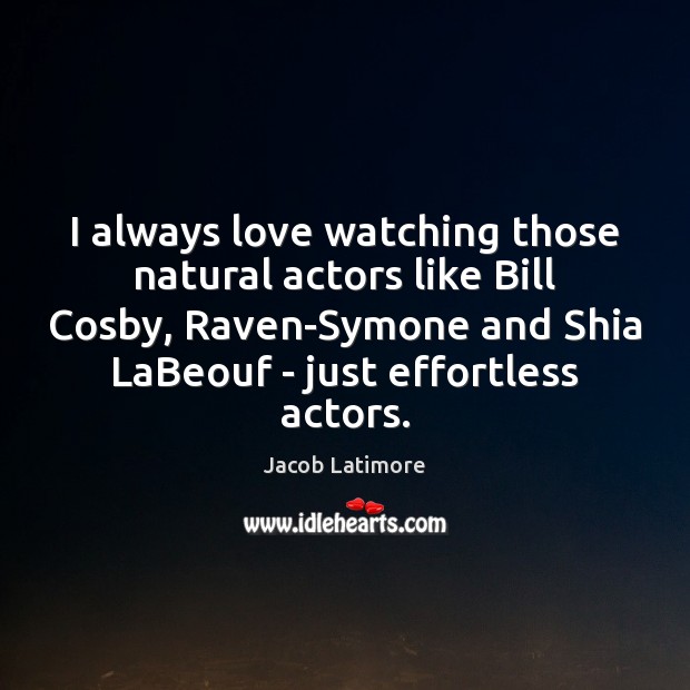 I always love watching those natural actors like Bill Cosby, Raven-Symone and Jacob Latimore Picture Quote
