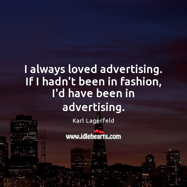 I always loved advertising. If I hadn’t been in fashion, I’d have been in advertising. Karl Lagerfeld Picture Quote