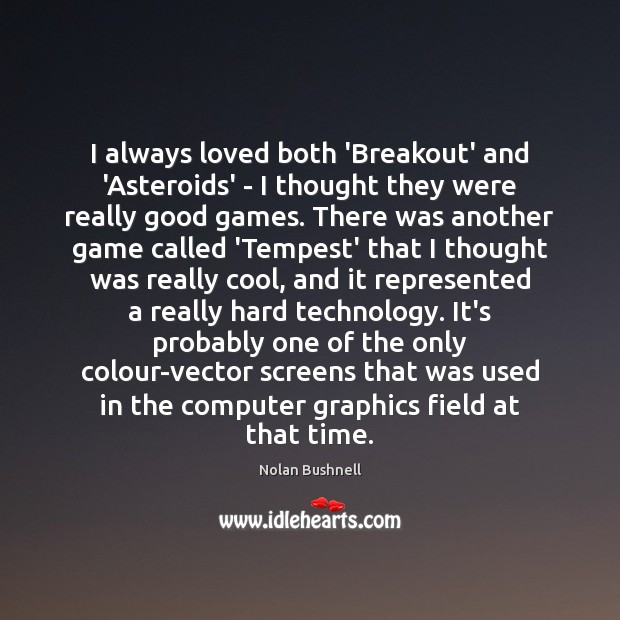 I always loved both ‘Breakout’ and ‘Asteroids’ – I thought they were Nolan Bushnell Picture Quote