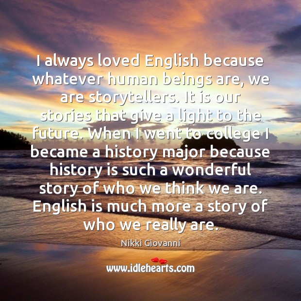 I always loved English because whatever human beings are, we are storytellers. Nikki Giovanni Picture Quote