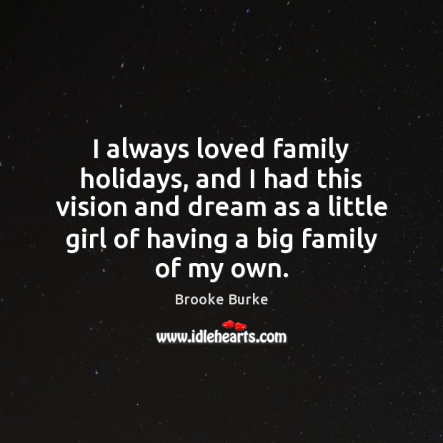 I always loved family holidays, and I had this vision and dream Image