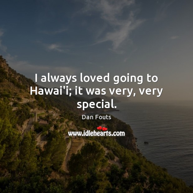 I always loved going to Hawai’i; it was very, very special. Dan Fouts Picture Quote