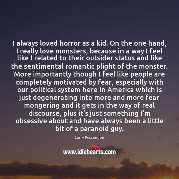 I always loved horror as a kid. On the one hand, I Larry Fessenden Picture Quote