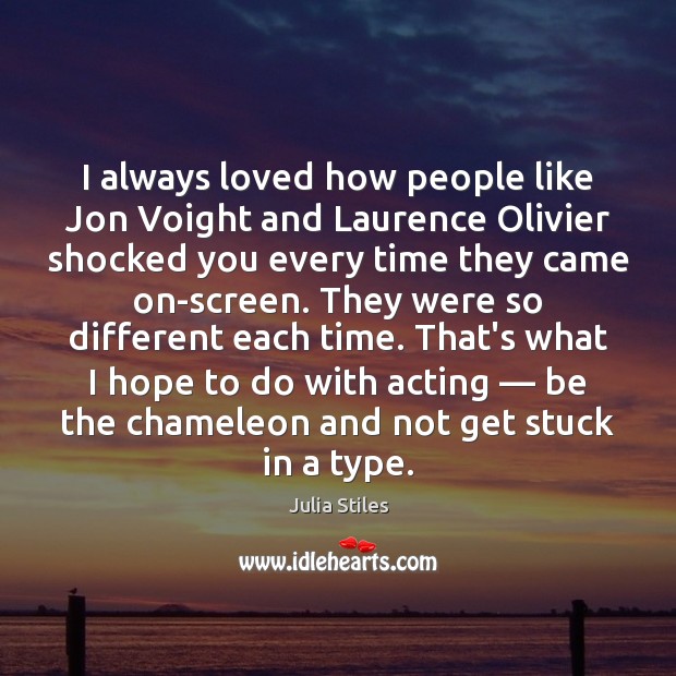I always loved how people like Jon Voight and Laurence Olivier shocked Julia Stiles Picture Quote