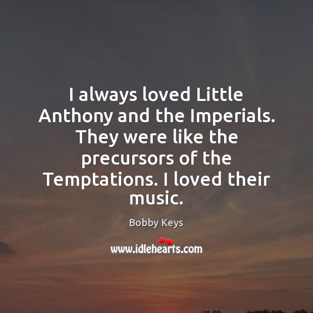 I always loved Little Anthony and the Imperials. They were like the Image