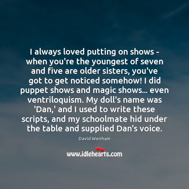 I always loved putting on shows – when you’re the youngest of David Wenham Picture Quote
