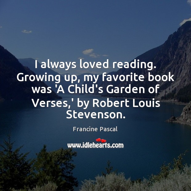I always loved reading. Growing up, my favorite book was ‘A Child’s Francine Pascal Picture Quote