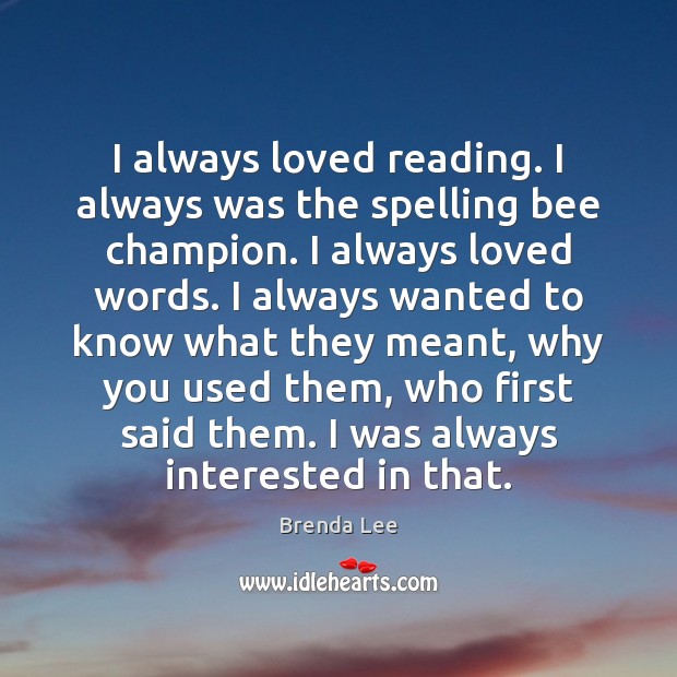 I always loved reading. I always was the spelling bee champion. I Image