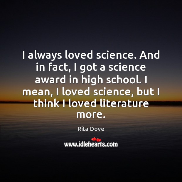 I always loved science. And in fact, I got a science award Rita Dove Picture Quote