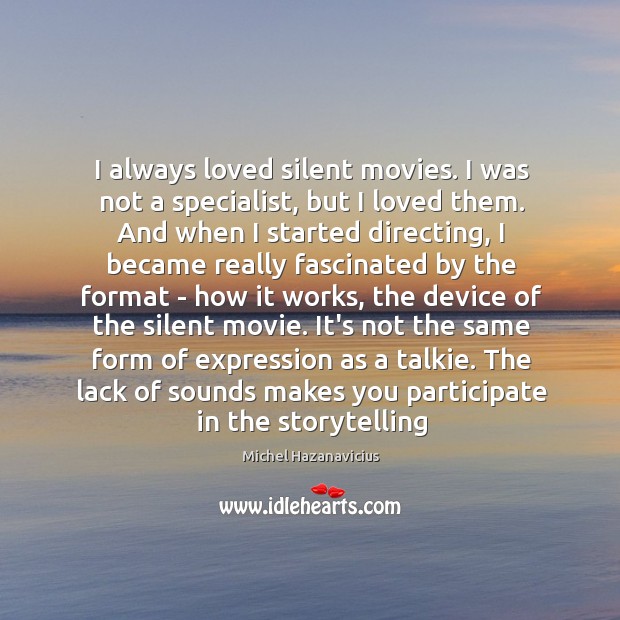 I always loved silent movies. I was not a specialist, but I Michel Hazanavicius Picture Quote