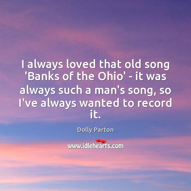 I always loved that old song ‘Banks of the Ohio’ – it Dolly Parton Picture Quote