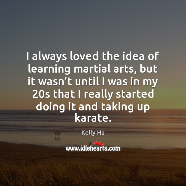 I always loved the idea of learning martial arts, but it wasn’t Kelly Hu Picture Quote