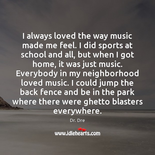 I always loved the way music made me feel. I did sports Dr. Dre Picture Quote