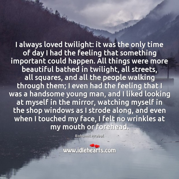 I always loved twilight: it was the only time of day I Bohumil Hrabal Picture Quote