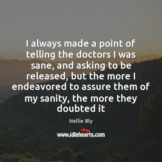 I always made a point of telling the doctors I was sane, Nellie Bly Picture Quote