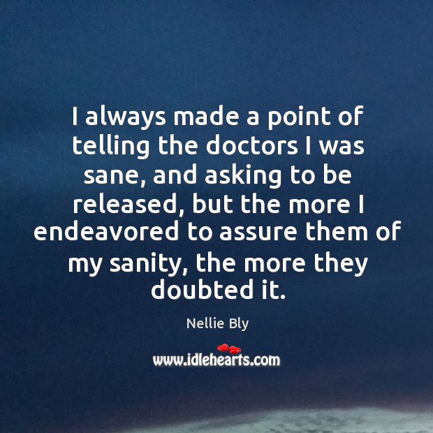 I always made a point of telling the doctors I was sane Nellie Bly Picture Quote